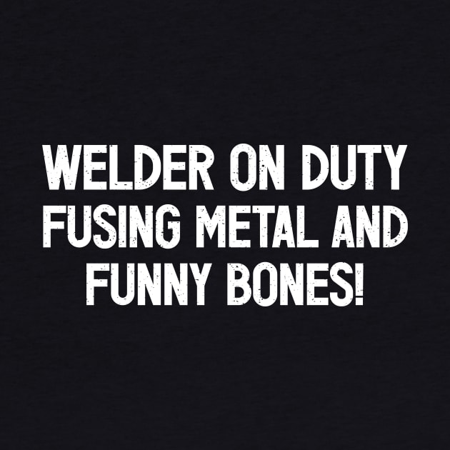 Welder on Duty Fusing Metal and Funny Bones! by trendynoize